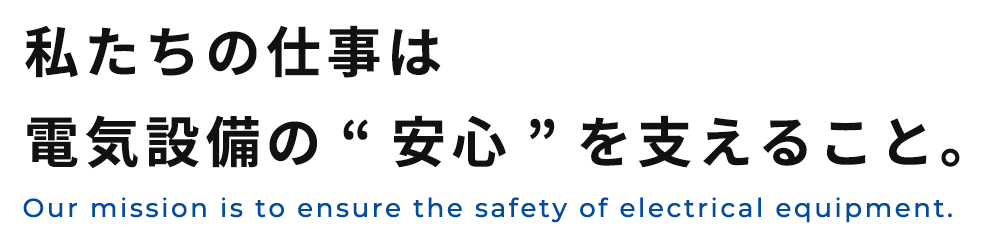 私たちの仕事は電気設備の“安心”を支えること。